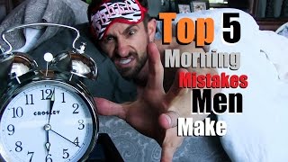 TOP 5 Morning MISTAKES Men Make!