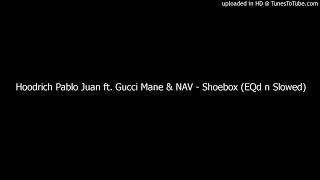 Hoodrich Pablo Juan ft. Gucci Mane &amp; NAV - Shoebox (EQd n Slowed)