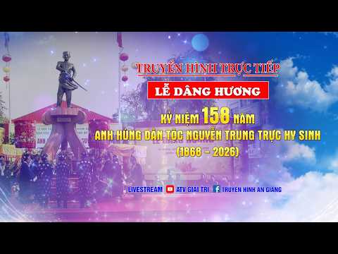 LỄ DÂNG HƯƠNG KỶ NIỆM 158 NĂM ANH HÙNG DÂN TỘC NGUYỄN TRUNG TRỰC HY SINH (1868 - 2026)