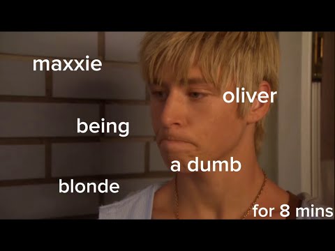 maxxie oliver being a dumb blonde for 8 minutes