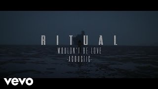 RITUAL - Wouldn’t Be Love (Acoustic) [Official Audio]