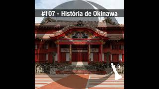 #107 História de Okinawa
