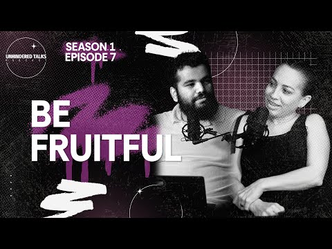 Be Fruitful | Let's Talk - Unhindered Talk Podcast - S.1 Ep.7 #unhinderedtalks