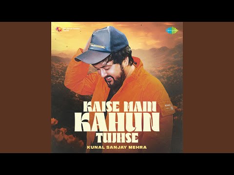 Kunal Sanjay Mehra Kaise Main Kahun Tujhse