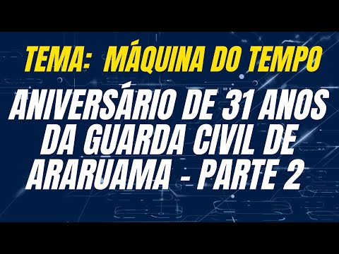 Máquina do Tempo: Aniversário de 31 Anos da Guarda Civil de Araruama- Parte 2