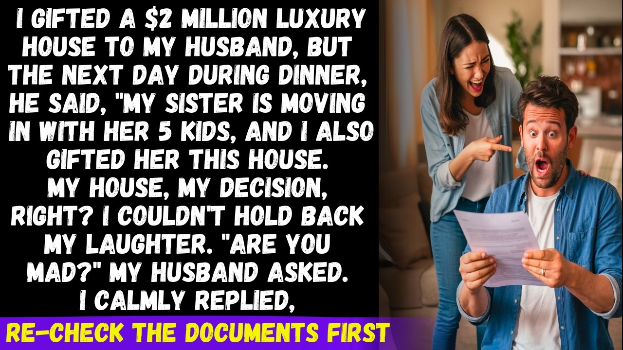 My husband gave my house to her sister saying my house my choice. I responded, Check the paper first