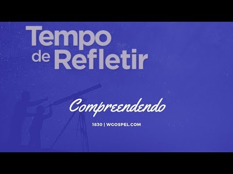 Tempo de Refletir 1830 - Compreendendo
