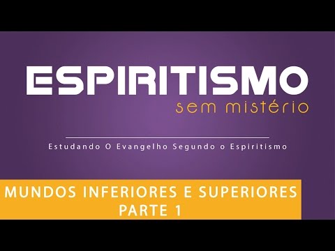 Lower and Higher Worlds | Spiritism without Mystery | Part 1 (07/19/2016)