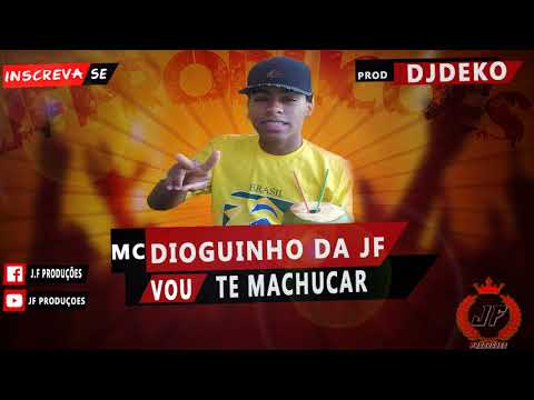 MC Dioguinho da JF - Vou te machucar (((DJ Deko)))    2018