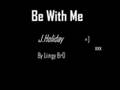 Be With Me ( J. Holiday ) 
