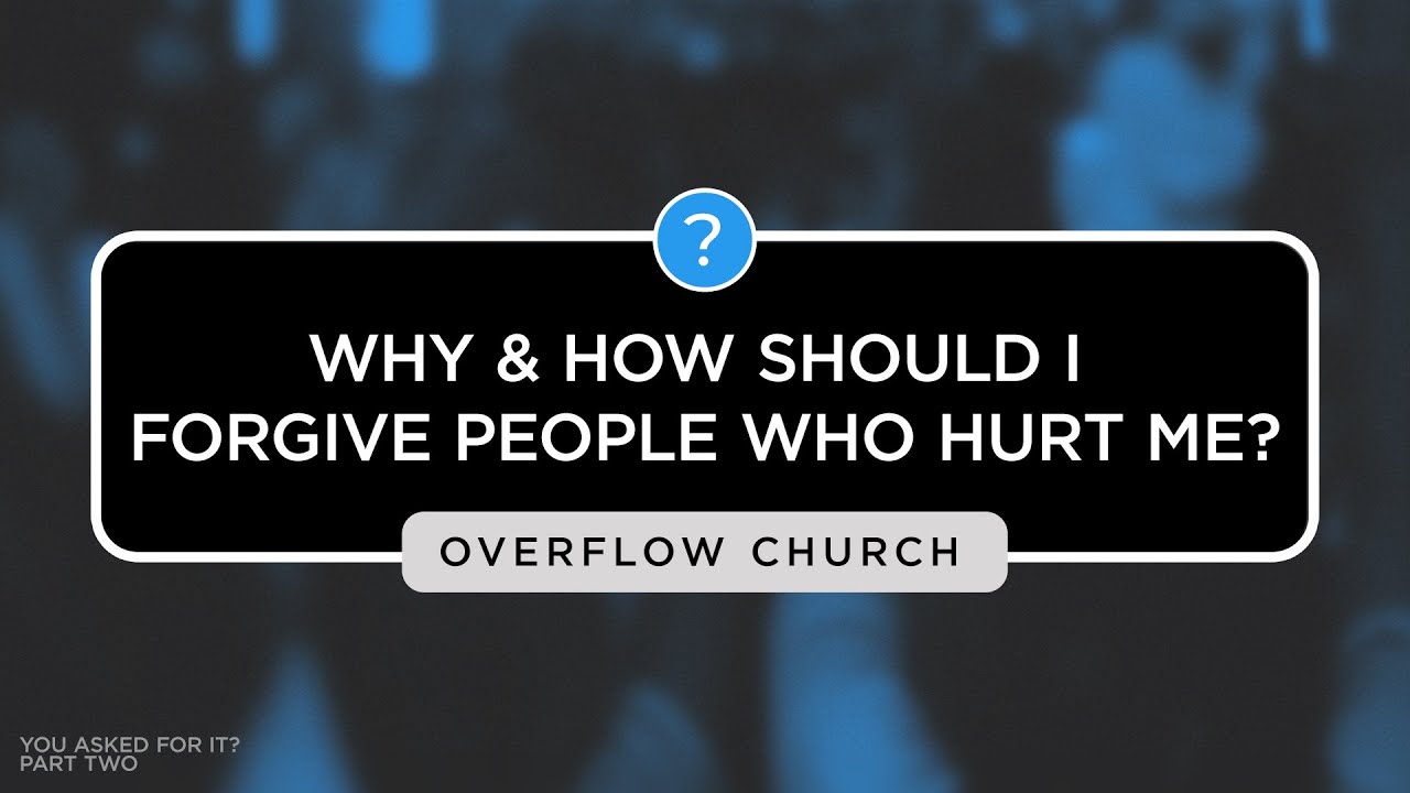 Why & How Should I Forgive People That Hurt Me?