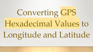 Download the video "Converting GPS Hexadecimal Values to Longitude and Latitude"