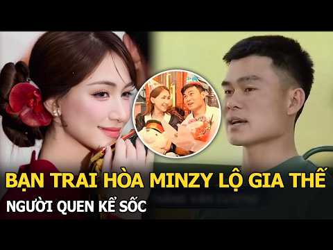 Bạn trai Hòa Minzy lộ gia thế, người quen kể sốc