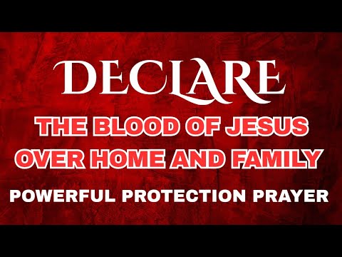 Declare The Blood of Jesus Over Your Home and Family | Protection from Evil Attacks
