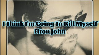 Elton John - I Think I'm Going To Kill Myself (Lyrics)