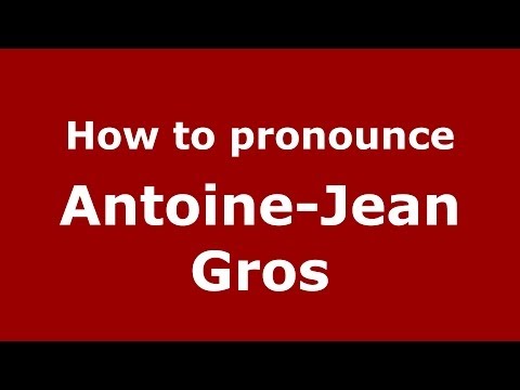 How to pronounce Antoine-Jean Gros (French/France) - PronounceNames.com