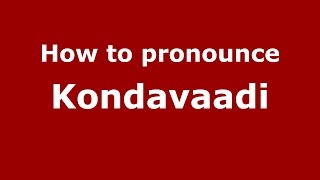 How to pronounce Kondavaadi