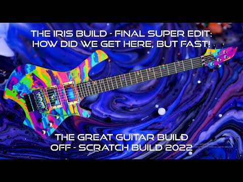 The Iris build - Final Super Edit - Great Guitar Build Off 2022 - How did we get here, but fast!