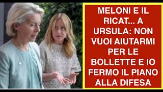 MELONI E IL RICAT... A URSULA: NON VUOI AIUTARMI PER LE BOLLETTE E IO FERMO IL PIANO ALLA DIFESA