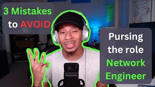 Don't Make These 3 Mistakes Pursuing the Role of a Network Engineer