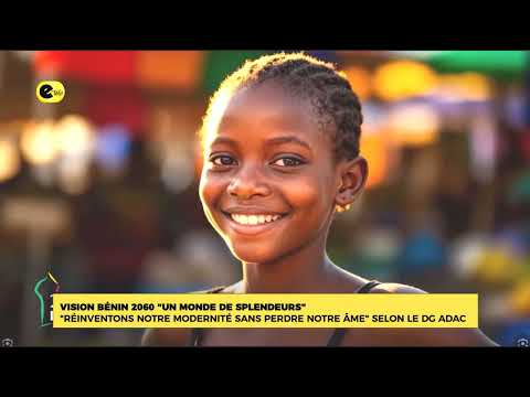Vision Bénin 2060 '' un monde de splendeurs'': ''réinventons notre modernité sans perdre notre âme''