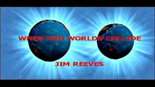 WHEN TWO WORLDS COLLIDE ~ JIM REEVES ~ LYRICS