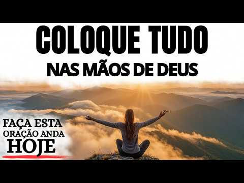 ORAÇÃO DA MANHÃ | COLOQUE TUDO NAS MÃOS DE DEUS E COMECE SEU DIA COM JESUS