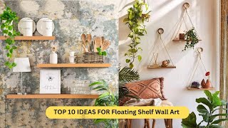 TOP 10 IDEAS FOR Floating Shelf Wall Art