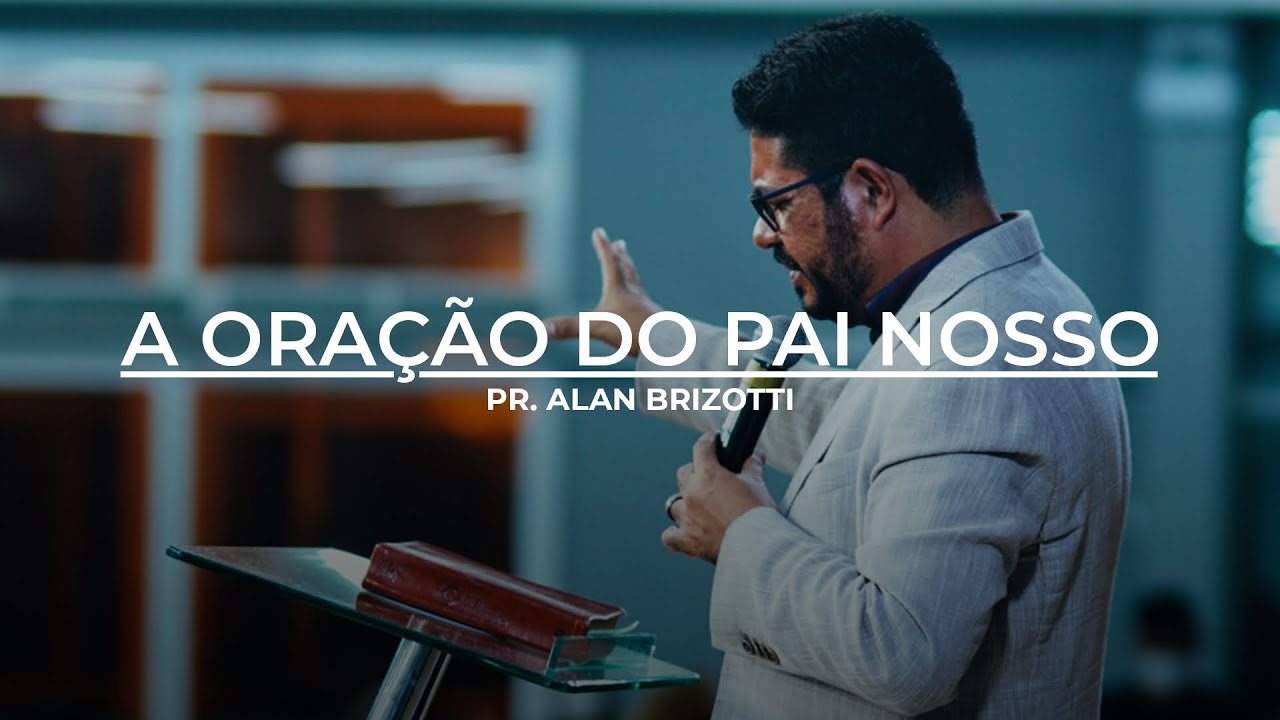 A oração do pai nosso | Pr. Alan Brizotti