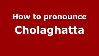 How to pronounce Cholaghatta