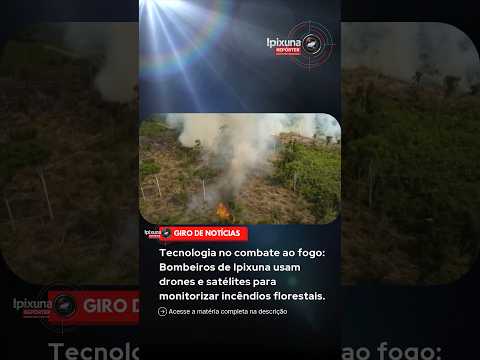 Bombeiros de Ipixuna usam drones e satélites para monitorizar incêndios florestais.