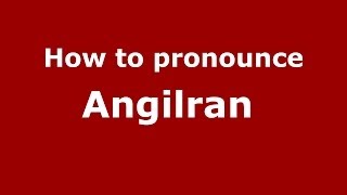 How to pronounce Angilran 