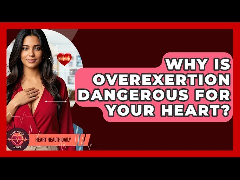 Why Is Overexertion Dangerous For Your Heart? - Heart Health Daily