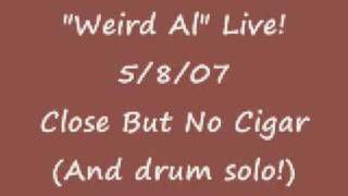 &quot;Weird Al&quot; Live! 5/8/07 &quot;Close But No Cigar&quot;