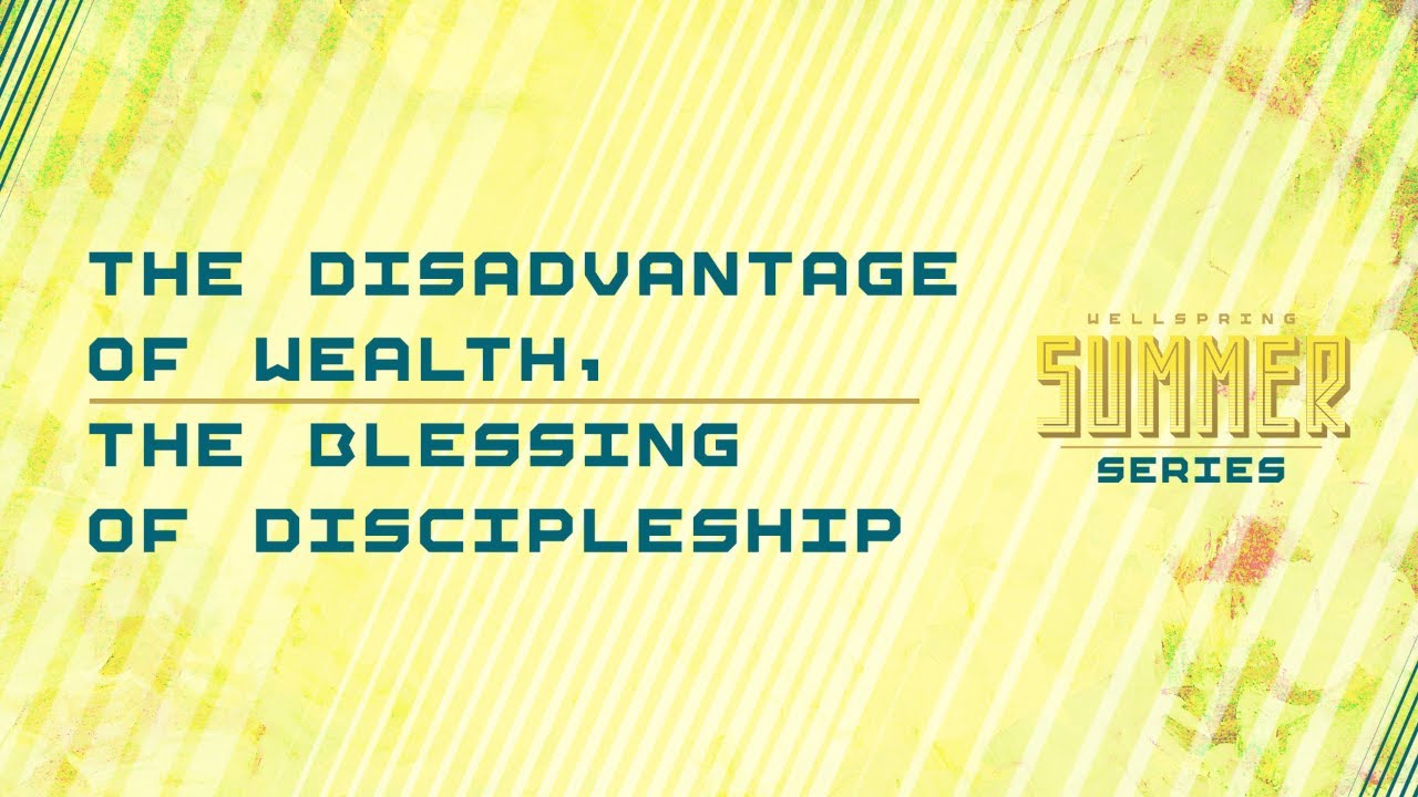 The Disadvantage of Wealth, the Blessing of Discipleship