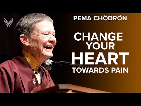 Changing Your Heart Towards Pain - Pema Chodron