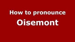 How to pronounce Oisemont