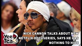 Nick Cannon Talks About New Netflix Docuseries, Says He Has Nothing To Hide + More