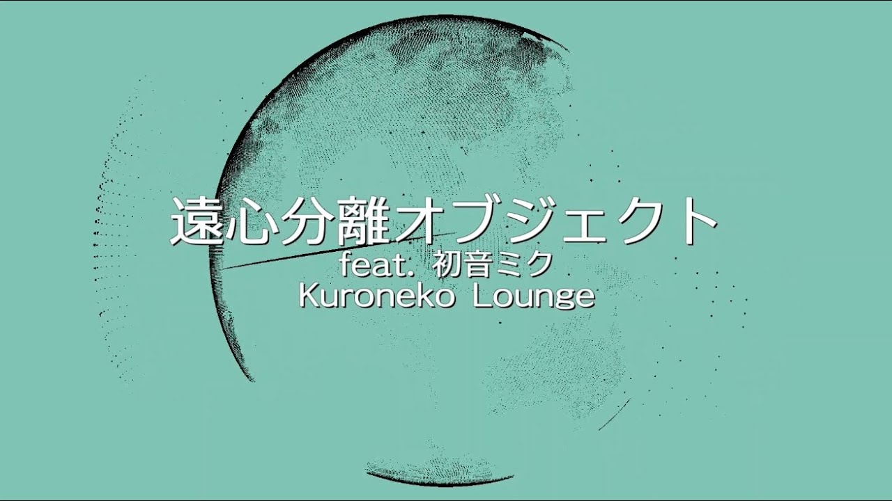 Kuroneko Lounge / 遠心分離オブジェクト (feat. 初音ミク)