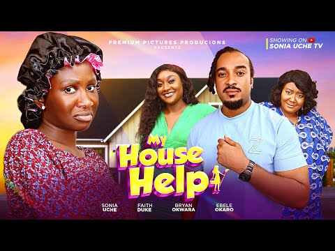 MY HOUSE HELP - SONIA UCHE, BRYAN OKWARA, EBERE OKARO, 2025 LATEST NIGERIAN MOVIE