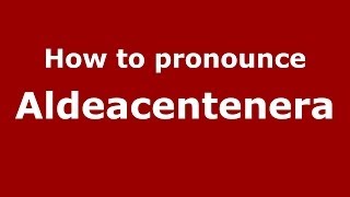 How to pronounce Aldeacentenera