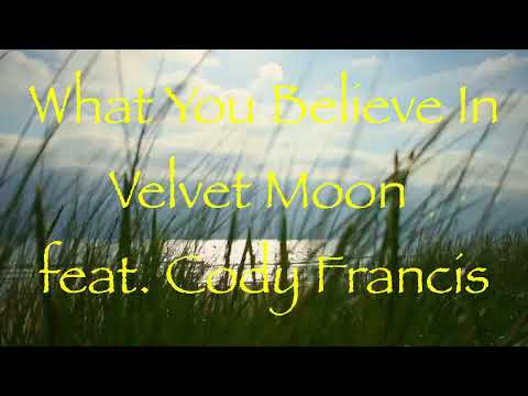 Velvet Moon feat  Cody Francis - What You Believe In  / Songs that are underrated