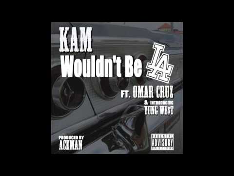 **NEW MUSIC** KAM - Wouldn't Be LA ft. Omar Cruz & Yung We$t