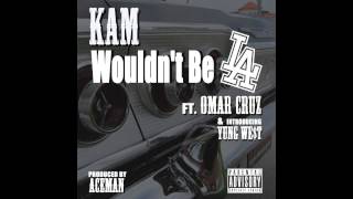 **NEW MUSIC** KAM - Wouldn't Be LA ft. Omar Cruz & Yung We$t