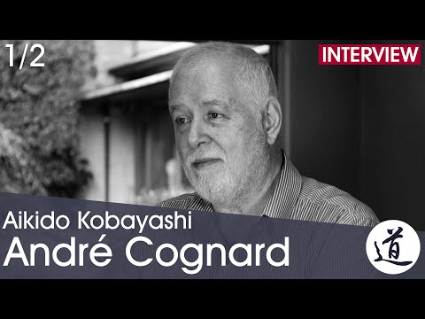 [Aikido Kobayashi] André Cognard -  Aïkido, un art de paix pour façonner l'esprit et le corps (1/2)