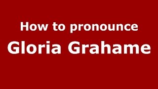 How to pronounce Gloria Grahame