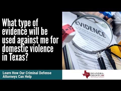What type of evidence will be used against me for domestic violence in Texas?