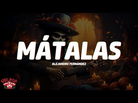 Alejandro Fernández - MÁTALAS (Letra)