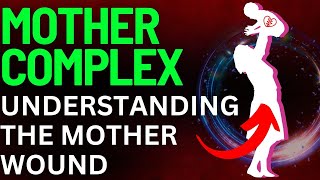Understanding the Mother Complex (Mother Wound)