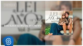 Maior - Dani Black feat. Milton Nascimento (Áudio Oficial) [Trilha da novela A Lei do Amor]